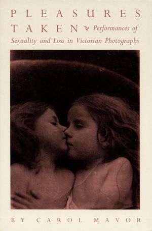 Pleasures Taken: Performances of Sexuality and Loss in Victorian Photographs image number 0