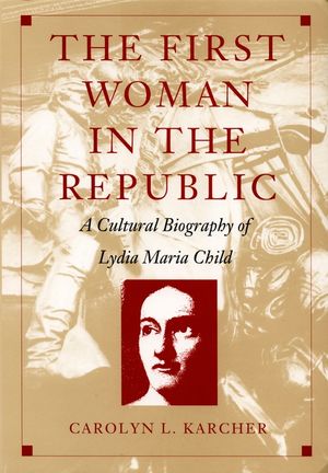 The First Woman in the Republic: A Cultural Biography of Lydia Maria Child image number 0