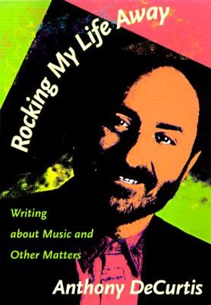 Rocking My Life Away: Writing about Music and Other Matters image number 0