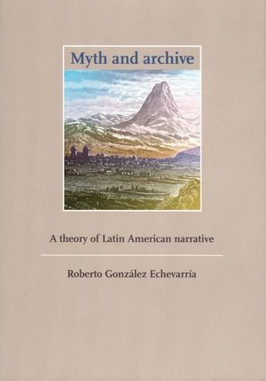 Myth and Archive: A Theory of Latin American Narrative image number 0
