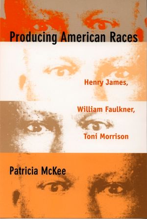 Producing American Races: Henry James, William Faulkner, Toni Morrison image number 0