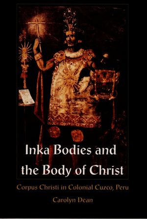Inka Bodies and the Body of Christ: Corpus Christi in Colonial Cuzco, Peru image number 0