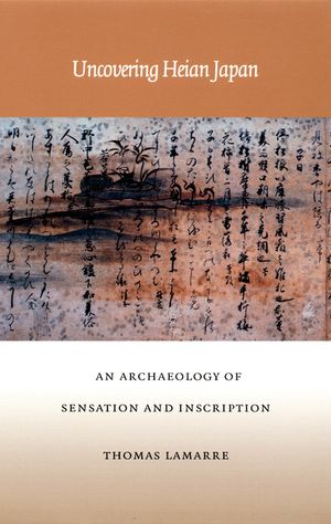 Uncovering Heian Japan: An Archaeology of Sensation and Inscription image number 0