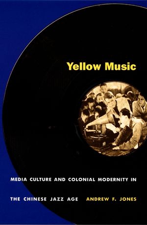 Yellow Music: Media Culture and Colonial Modernity in the Chinese Jazz Age image number 0