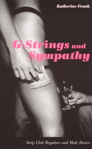 G-Strings and Sympathy: Strip Club Regulars and Male Desire image number 0