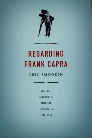 Regarding Frank Capra: Audience, Celebrity, and American Film Studies, 1930-1960 image number 0