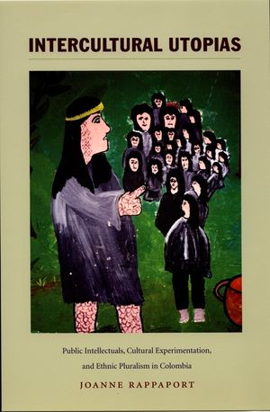 Intercultural Utopias: Public Intellectuals, Cultural Experimentation, and Ethnic Pluralism in Colombia image number 0