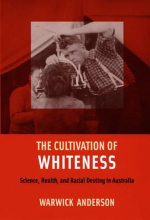 The Cultivation of Whiteness: Science, Health, and Racial Destiny in Australia image number 0