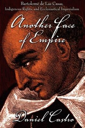 Another Face of Empire: Bartolom&eacute; de Las Casas, Indigenous Rights, and Ecclesiastical Imperialism image number 0
