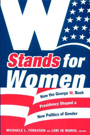 W Stands for Women: How the George W. Bush Presidency Shaped a New Politics of Gender image number 0