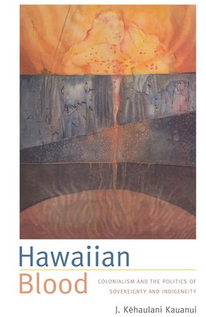 Hawaiian Blood: Colonialism and the Politics of Sovereignty and Indigeneity image number 0