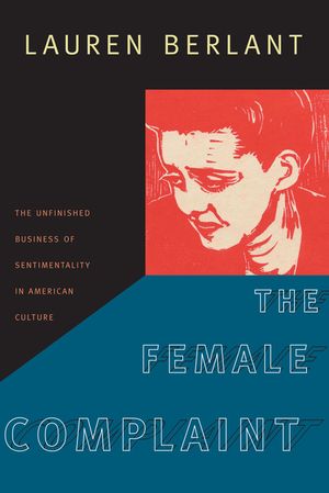 The Female Complaint: The Unfinished Business of Sentimentality in American Culture image number 0