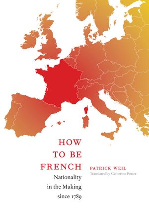 How to Be French: Nationality in the Making Since 1789 image number 0
