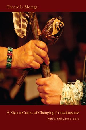 A Xicana Codex of Changing Consciousness: Writings, 2000-2010 image number 0