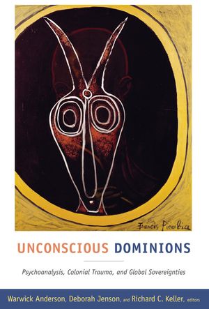 Unconscious Dominions: Psychoanalysis, Colonial Trauma, and Global Sovereignties image number 0