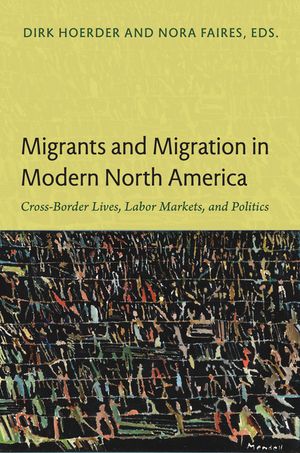 Migrants and Migration in Modern North America: Cross-Border Lives, Labor Markets, and Politics image number 0