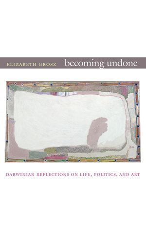 Becoming Undone: Darwinian Reflections on Life, Politics, and Art image number 0