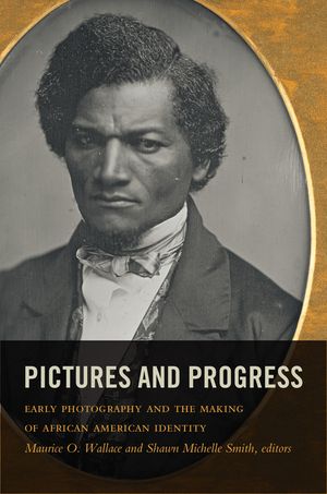 Pictures and Progress: Early Photography and the Making of African American Identity image number 0