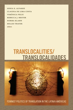 Translocalities/Translocalidades: Feminist Politics of Translation in the Latin/A Am&eacute;ricas image number 0