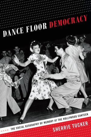 Dance Floor Democracy: The Social Geography of Memory at the Hollywood Canteen image number 0