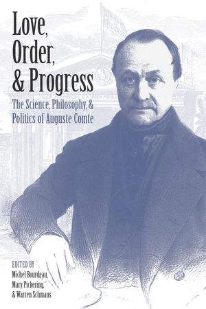 Love, Order, and Progress: The Science, Philosophy, and Politics of Auguste Comte image number 0