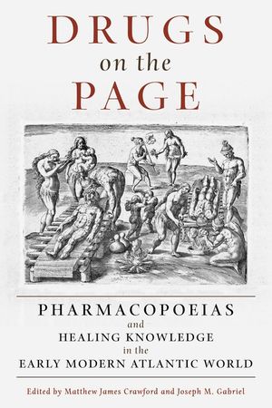 Drugs on the Page: Pharmacopoeias and Healing Knowledge in the Early Modern Atlantic World image number 0