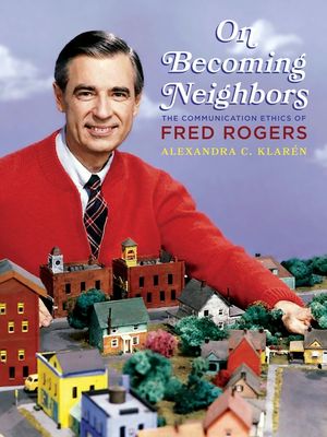 On Becoming Neighbors: The Communication Ethics of Fred Rogers image number 0