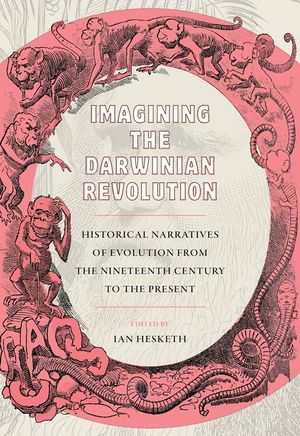 Imagining the Darwinian Revolution: Historical Narratives of Evolution from the Nineteenth Century to the Present image number 0