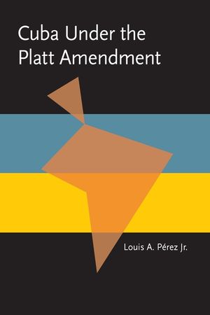 Cuba under the Platt Amendment, 1902-1934 image number 0