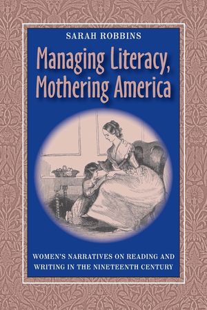 Managing Literacy, Mothering America: Women's Narratives on Reading and Writing in the Nineteenth Century image number 0