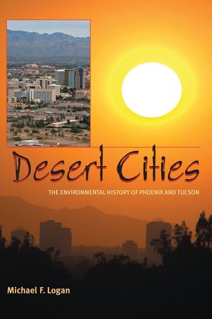 Desert Cities: The Environmental History of Phoenix and Tucson image number 0