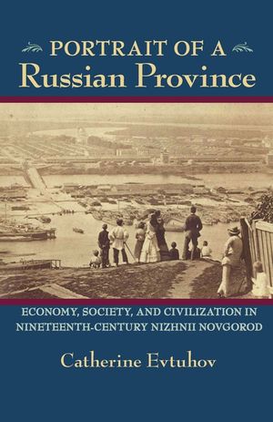 Portrait of a Russian Province: Economy, Society, and Civilization in Nineteenth-Century Nizhnii Novgorod image number 0