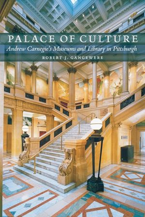 Palace of Culture: Andrew Carnegie's Museums and Library in Pittsburgh image number 0