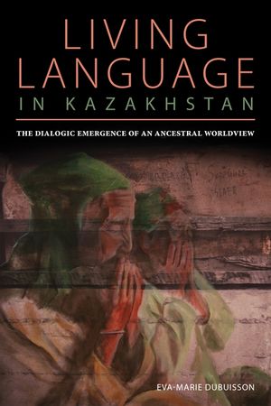 Living Language in Kazakhstan: The Dialogic Emergence of an Ancestral Worldview image number 0