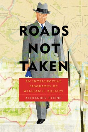 Roads Not Taken: An Intellectual Biography of William C. Bullitt image number 0
