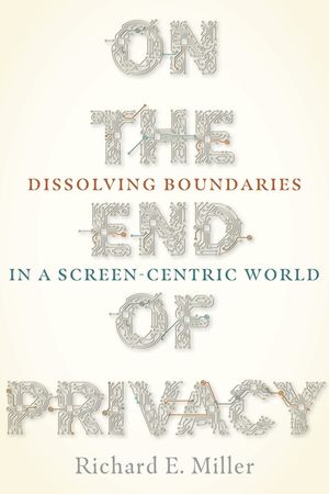 On the End of Privacy: Dissolving Boundaries in a Screen-Centric World image number 0