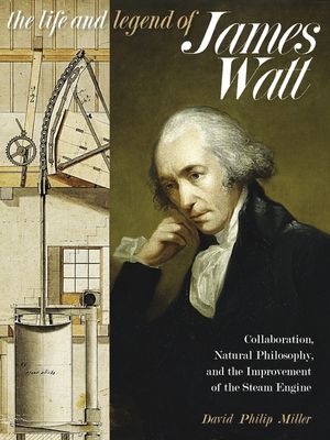 The Life and Legend of James Watt: Collaboration, Natural Philosophy, and the Improvement of the Steam Engine image number 0