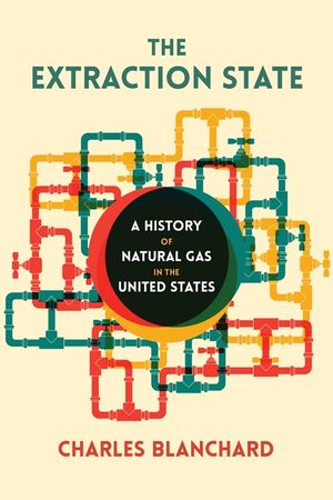 The Extraction State: A History of Natural Gas in America image number 0