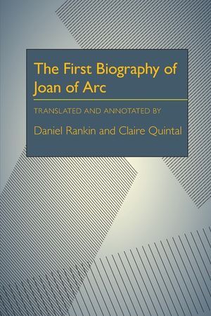 The First Biography of Joan of Arc: Translated and Annotated by Daniel Rankin and Claire Quintal image number 0