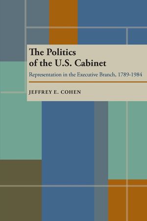The Politics of the U.S. Cabinet: Representation in the Executive Branch, 1789-1984 image number 0