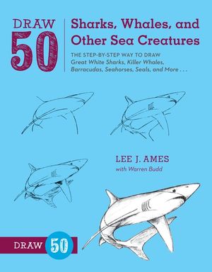 Draw 50 Sharks, Whales, and Other Sea Creatures: The Step-By-Step Way to Draw Great White Sharks, Killer Whales, Barracudas, Seahorses, Seals, and Mor image number 0