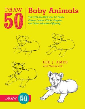 Draw 50 Baby Animals: The Step-By-Step Way to Draw Kittens, Lambs, Chicks, Puppies, and Other Adorable Offspring image number 0