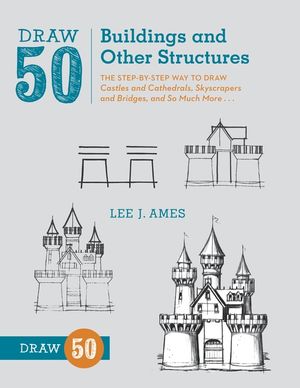 Draw 50 Buildings and Other Structures: The Step-By-Step Way to Draw Castles and Cathedrals, Skyscrapers and Bridges, and So Much More... image number 0