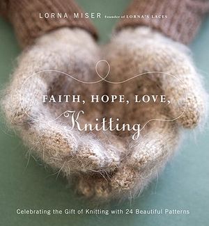 Faith, Hope, Love, Knitting: Celebrating the Gift of Knitting with 20 Beautiful Patterns image number 0