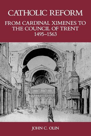 Catholic Reform from Cardinal Ximenes to the Council of Trent, 1495-1563:: An Essay with Illustrative Documents and a Brief Study of St. Ignatius Loyo image number 0
