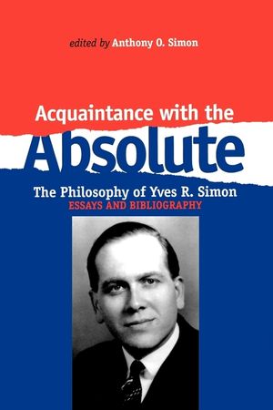 Acquaintance with the Absolute: The Philosophical Achievement of Yves R. Simon image number 0