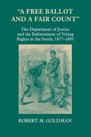 A Free Ballot and a Fair Count: The Department of Justice and the Enforcement of Voting Rights in the South, 1877-1893 image number 0