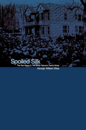 Spoiled Silk: The Red Mayor and the Great Paterson Textile Strike image number 0
