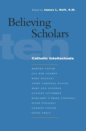 Believing Scholars: Ten Catholic Intellectuals image number 0
