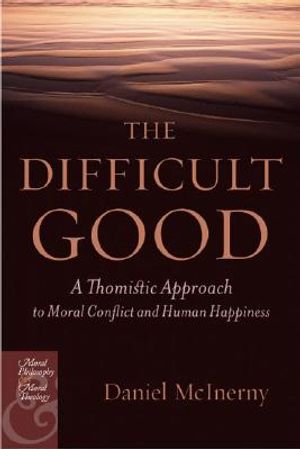 The Difficult Good: A Thomistic Approach to Moral Conflict and Human Happiness image number 0